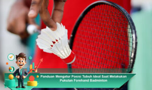 Panduan-Mengatur-Posisi-Tubuh-Ideal-Saat-Melakukan-Pukulan-Forehand-Badminton (1)