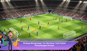 Strategi-Menghadapi-Tim-Bertahan-Total-Dalam-Pertandingan-Krusial